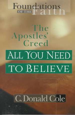 All You Need to Believe: The Apostles' Creed de C. Donald Cole