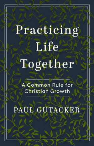 Practicing Life Together de Paul Gutacker