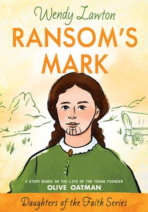 Ransom's Mark: A Story Based on the Life of the Pioneer Olive Oatman de Wendy Lawton