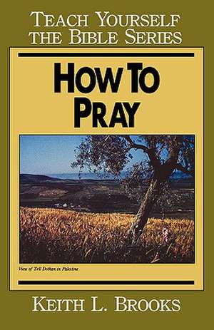 How to Pray- Teach Yourself the Bible Series de Keith L. Brooks