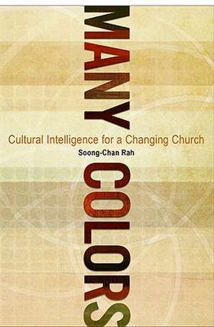 Many Colors: Cultural Intelligence for a Changing Church de Soong-Chan Rah