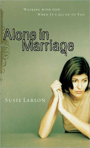 Alone in Marriage: Encouragement for the Times When It's All Up to You de Susie Larson