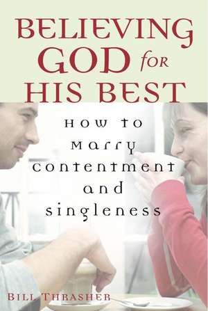 Believing God for His Best: How to Marry Contentment and Singleness de Bill Thrasher