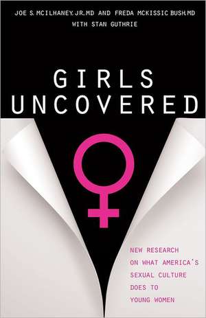 Girls Uncovered: New Research on What America's Sexual Culture Does to Young Women de Jr. McIlhaney, Joe S.