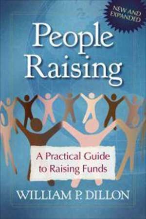 People Raising: A Practical Guide to Raising Funds de William P. Dillon