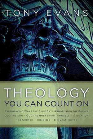 Theology You Can Count on: Experiencing What the Bible Says about ... God the Father, God the Son, God the Holy Spirit, Angels, Salvation, the Ch de Tony Evans