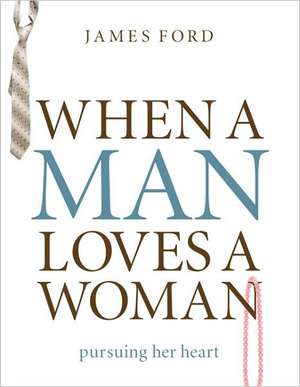 When a Man Loves a Woman: Pursuing Her Heart de James Harford