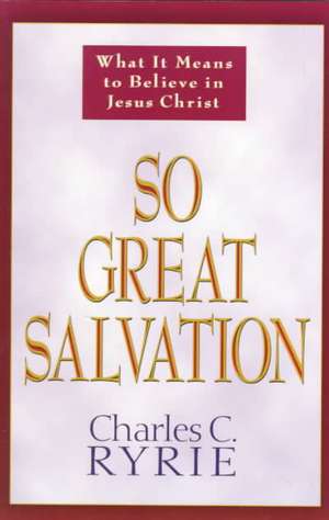 So Great Salvation: What It Means to Believe in Jesus Christ de Charles Caldwell Ryrie