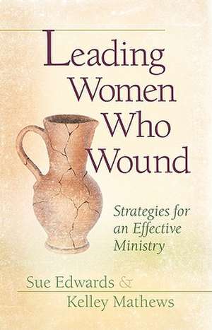 Leading Women Who Wound: Strategies for Effective Ministry de Sue Edwards