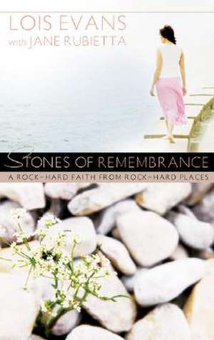 Stones of Remembrance: A Rock-Hard Faith from Rock-Hard Places de Lois Evans