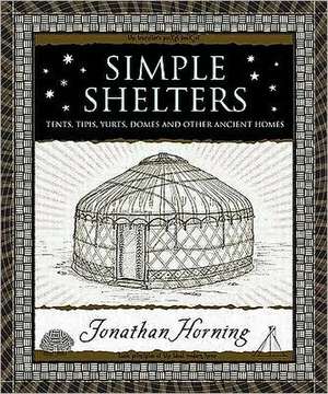 Simple Shelters: Tents, Tipis, Yurts, Domes and Other Ancient Homes de Jonathan Horning