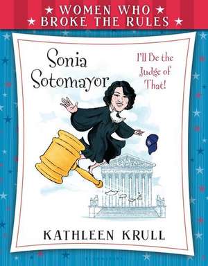 Women Who Broke the Rules: Sonia Sotomayor de Kathleen Krull