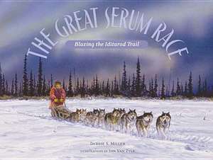 The Great Serum Race: Blazing the Iditarod Trail de Debbie S Miller