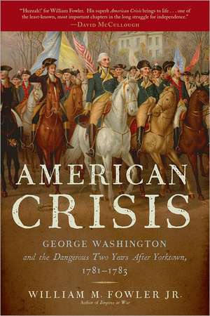 An American Crisis: George Washington and the Dangerous Two Years After Yorktown, 1781-1783 de William M. Fowler Jr