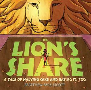 The Lion's Share: A Tale of Halving Cake and Eating It, Too de Matthew McElligott