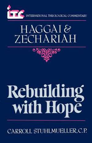 Rebuilding with Hope: A Commentary on the Books of Haggai and Zechariah de Carroll Stuhlmueller