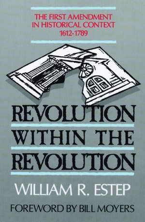 Revolution Within the Revolution: The First Amendment in Historical Context, 1612-1789 de William Roscoe Estep