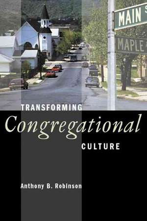 Transforming Congregational Culture de Anthony B. Robinson