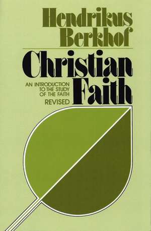 Christian Faith: An Introduction to the Study of the Faith de Hendrikus Berkhof