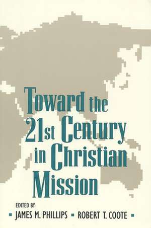 Toward the Twenty-First Century in Christian Mission de James M. Phillips