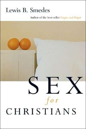 Sex for Christians: The Limits and Liberties of Sexual Living de Lewis B. Smedes