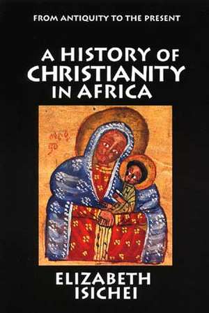 A History of Christianity in Africa: From Antiquity to the Present de Elizabeth Isichei