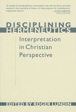 Disciplining Hermeneutics: Interpretation in Christian Perspective de Roger Lundin