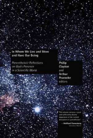 In Whom We Live and Move and Have Our Being: Panentheistic Reflections on God's Presence in a Scientific World de Philip Clayton