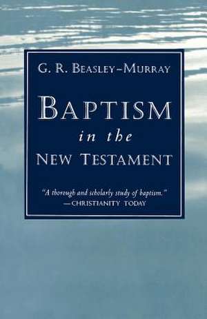 Baptism in the New Testament de George Raymond Beasley-Murray