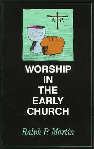 Worship in the Early Church de Ralph P. Martin