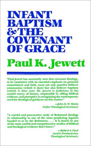 Infant Baptism and the Covenant of Grace: An Appraisal of the Argument That as Infants Were Once Circumcised, So They Should Now Be Baptized de Paul King Jewett