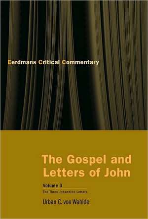 The Gospel and Letters of John, Volume 3: Commentary on the Three Johannine Letters de Urban C. Von Wahlde