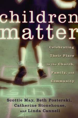 Children Matter: Celebrating Their Place in the Church, Family, and Community de Scottie May