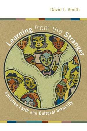 Learning from the Stranger: Christian Faith and Cultural Diversity de David I. Smith