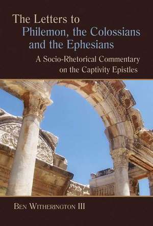 The Letters to Philemon, the Colossians, and the Ephesians: A Socio-Rhetorical Commentary on the Captivity Epistles de Ben Witherington