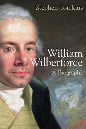 William Wilberforce: A Biography de Stephen Tomkins