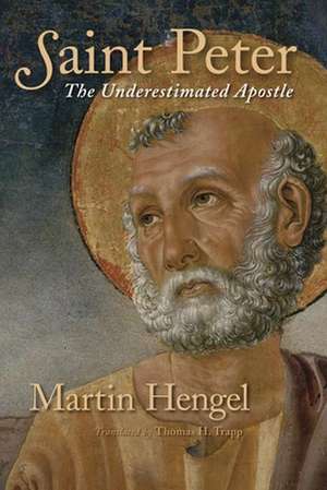 Saint Peter: The Underestimated Apostle de Martin Hengel