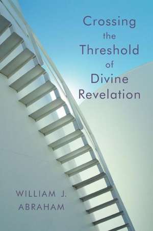 Crossing the Threshold of Divine Revelation de William J. Abraham