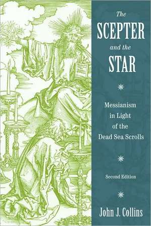 The Scepter and the Star: Messianism in Light of the Dead Sea Scrolls de John J. Collins