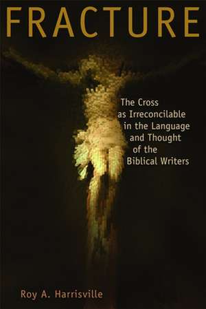 Fracture: The Cross as Irreconcilable in the Language and Thought of the Biblical Writers de Roy A. Harrisville