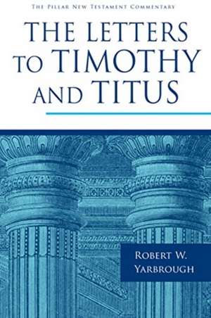 The Letters to Timothy and Titus de Robert W. Yarbrough