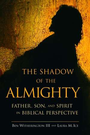 The Shadow of the Almighty: Father, Son and Spirit in Biblical Perspective de Ben Witherington