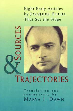 Sources and Trajectories: Eight Early Articles by Jacques Ellul That Set the Stage de Jacques Ellul