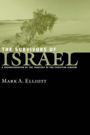 The Survivors of Israel: A Reconsideration of the Theology of Pre-Christian Judaism de Mark Adam Elliott