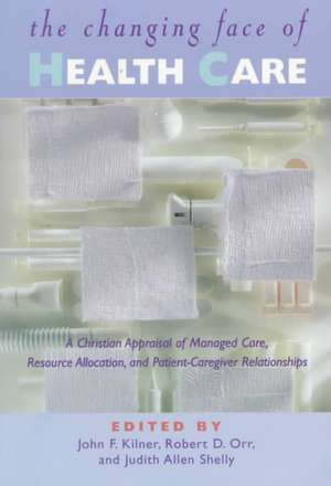 The Changing Face of Health Care: A Christian Appraisal of Managed Care, Resource Allocation and Patient-Caregiver Relationships de John Frederic Kilner