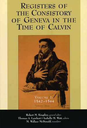 Registers of the Consistory of Geneva in the Time of Calvin: Volume 1, 1542-1544 de Robert M. Kingdon