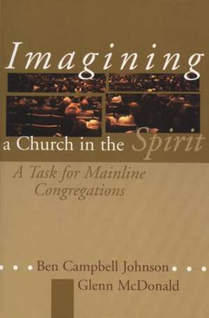 Imagining a Church in the Spirit: A Task for Mainline Congregations de Ben Campbell Johnson