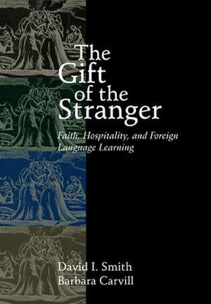 The Gift of the Stranger: Faith, Hospitality, and Foreign Language Learning de David I. Smith