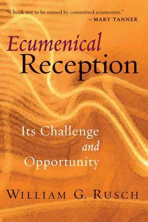 Ecumenical Reception: Its Challenge and Opportunity de William G. Rusch