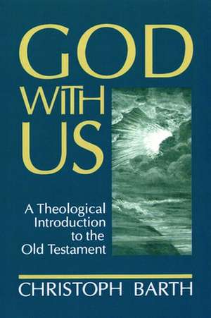 God with Us: A Theological Introduction to the Old Testament de Christoph Barth